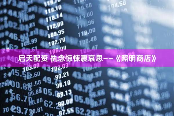 启天配资 执念惊悚裹哀思——《照明商店》